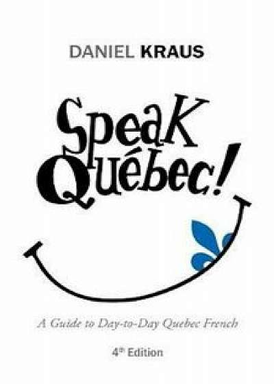 Speak Qu'bec!: A Guide to Day-To-Day Quebec French, Paperback/Daniel Kraus