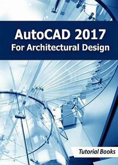 AutoCAD 2017 for Architectural Design, Paperback/Tutorial Books