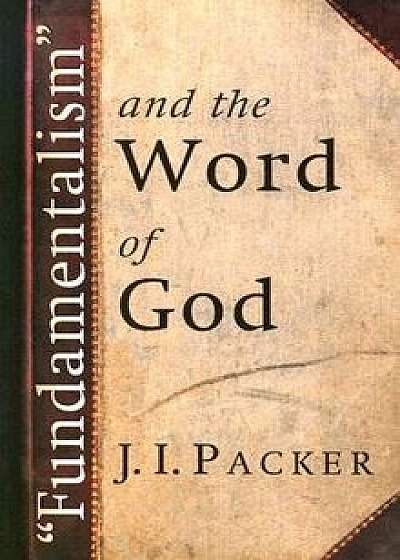 fundamentalism" and the Word of God, Paperback/J. I. Packer