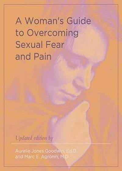 A Woman's Guide to Overcoming Sexual Fear and Pain, Paperback/Aurelie Jones Goodwin