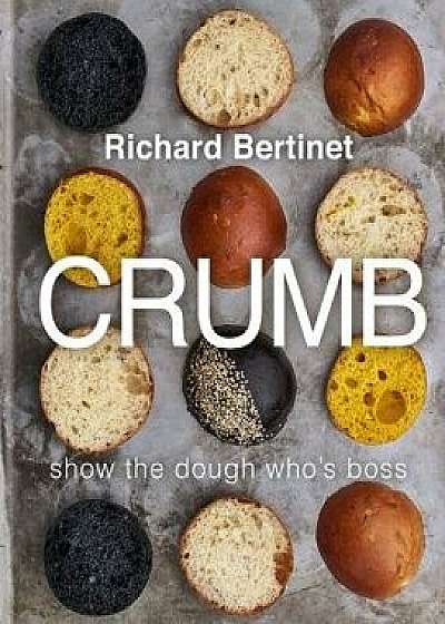 Crumb: Bake Brilliant Bread, Hardcover/Richard Bertinet