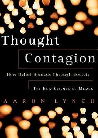 Thought Contagion: How Belief Spreads Through Society: The New Science of Memes, Paperback/Aaron Lynch