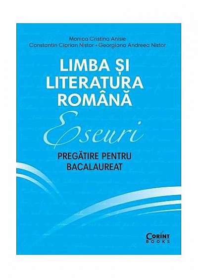 Eseuri. Pregătire pentru Bacalaureat. Limba și literatura română