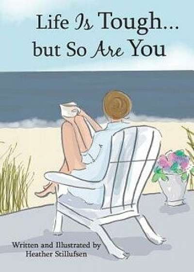 Life Is Tough... But So Are You, Hardcover/Heather Stillufsen