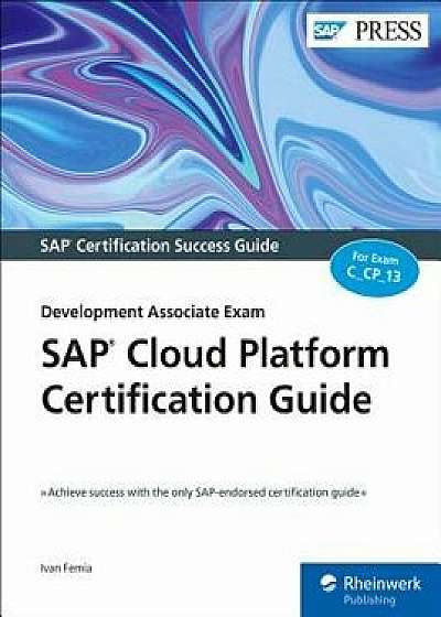SAP Cloud Platform Certification Guide: Development Associate Exam, Paperback/Ivan Femia
