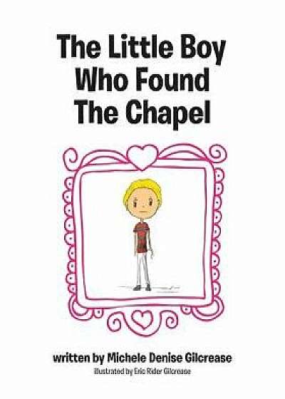 The Little Boy Who Found The Chapel, Paperback/Michele Denise Gilcrease