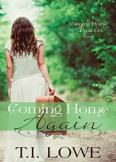 Coming Home Again: A Coming Home Again Novel, Paperback/T. I. Lowe