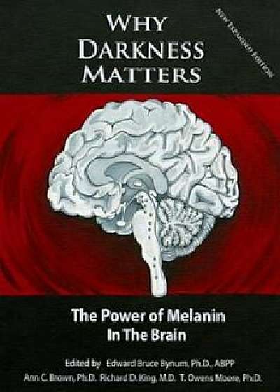 Why Darkness Matters: (New and Improved): The Power of Melanin in the Brain, Paperback/Dr Edward Bruce Bynum Ph. D.