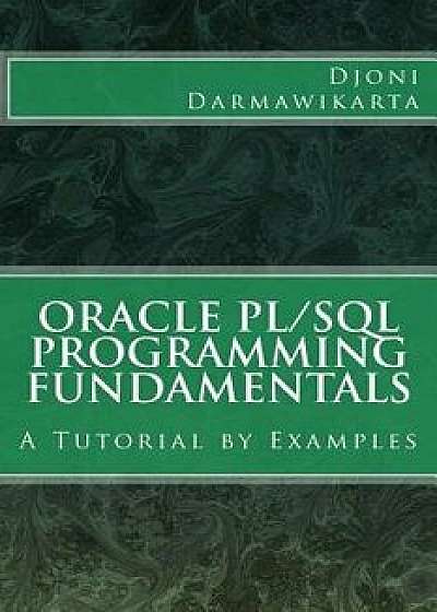 Oracle Pl/SQL Programming Fundamentals: A Tutorial by Examples/Djoni Darmawikarta