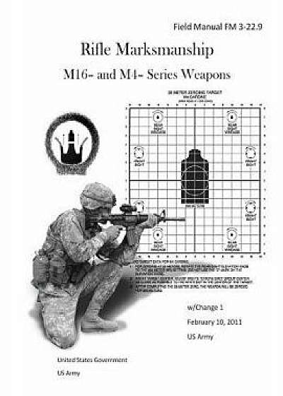 Field Manual FM 3-22.9 Rifle Marksmanship M16- And M4- Series Weapons W/Change 1 February 10, 2011 US Army, Paperback/United States Government Us Army