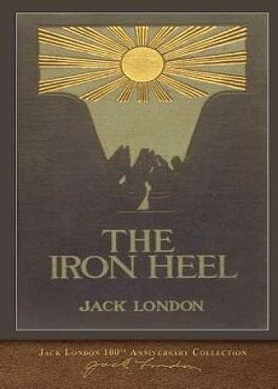 The Iron Heel: 100th Anniversary Collection, Paperback/Jack London
