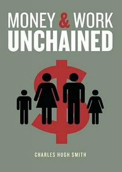 Money and Work Unchained, Paperback/Charles Hugh Smith