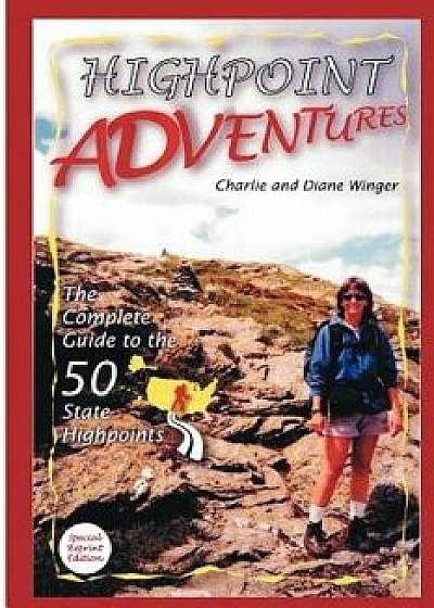 Highpoint Adventures: The Complete Guide to the 50 State Highpoints/Charlie &. Diane Winger