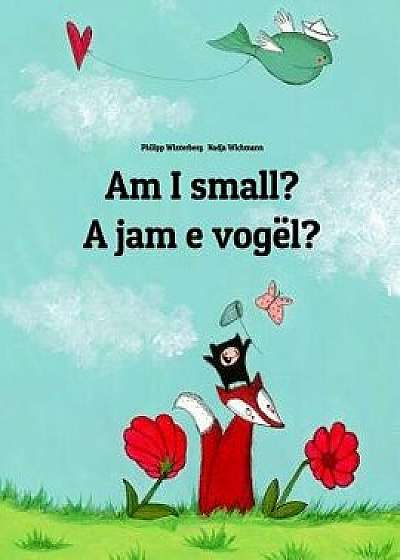 Am I Small? a Jam E Vog l?: Children's Picture Book English-Albanian (Bilingual Edition), Paperback/Philipp Winterberg