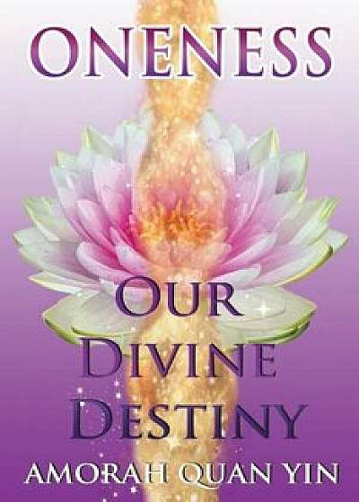 Oneness: Our Divine Destiny, Paperback/Amorah Quan Yin