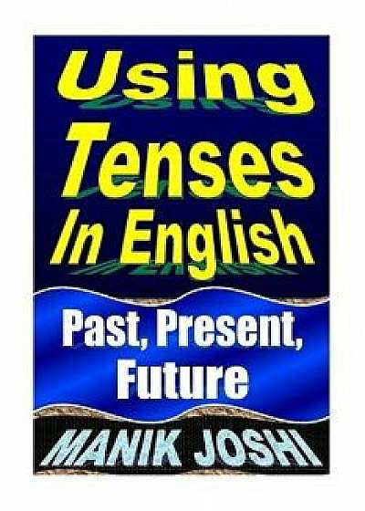 Using Tenses in English: Past, Present, Future, Paperback/MR Manik Joshi
