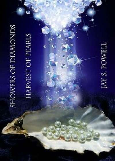 Showers of Diamonds Harvest of Pearls, Paperback/Jay S. Powell