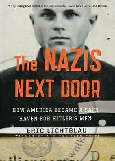 The Nazis Next Door: How America Became a Safe Haven for Hitler's Men, Paperback/Eric Lichtblau