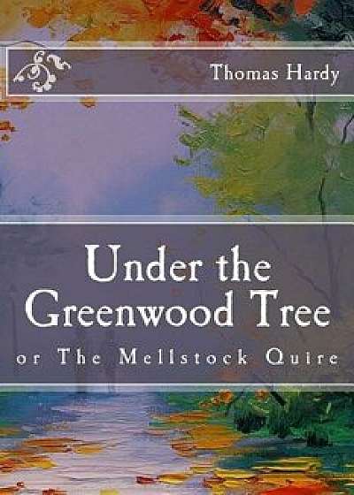 Under the Greenwood Tree: Or the Mellstock Quire, Paperback/Thomas Hardy