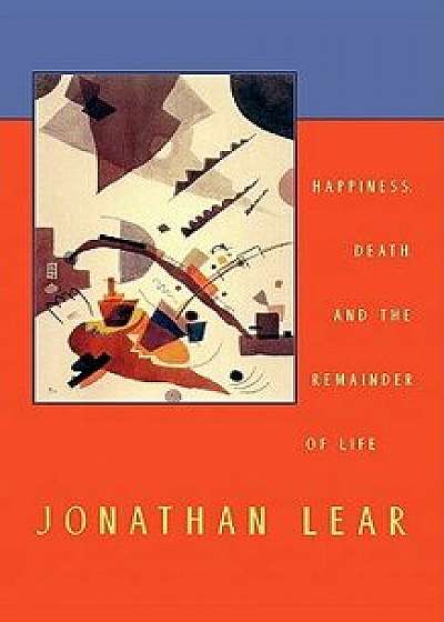 Happiness, Death, and the Remainder of Life, Paperback/Jonathan Lear