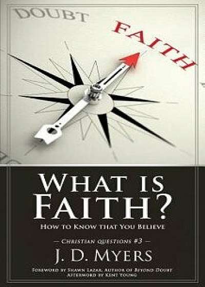 What Is Faith?: How to Know That You Believe, Paperback/J. D. Myers
