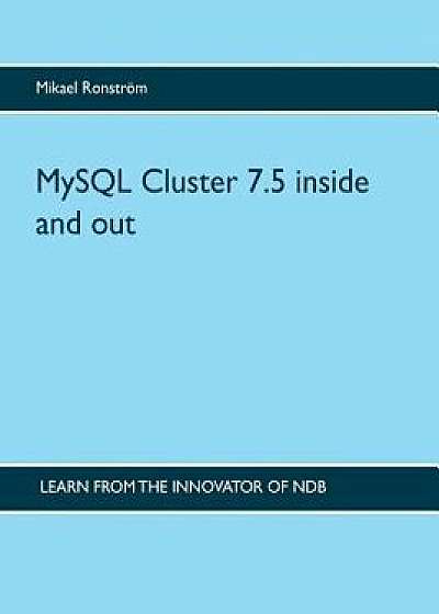 MySQL Cluster 7.5 Inside and Out, Paperback/Mikael Ronstrom
