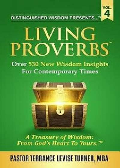 Distinguished Wisdom Presents . . . Living Proverbs-Vol. 4: Over 530 New Wisdom Insights For Contemporary Times, Paperback/Terrance Levise Turner