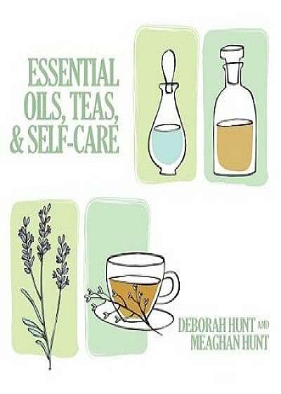 Essential Oils, Teas and Self-Care, Paperback/Deborah Hunt