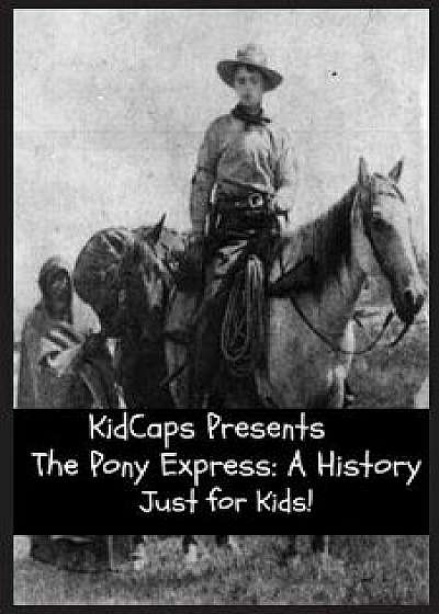 The Pony Express: A History Just for Kids!, Paperback/Kidcaps