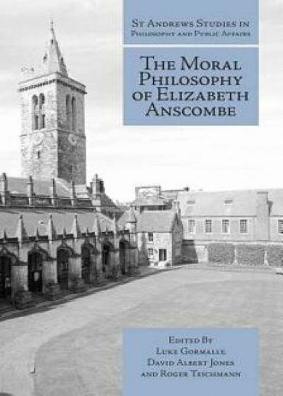 The Moral Philosophy of Elizabeth Anscombe, Paperback/Luke Gormally