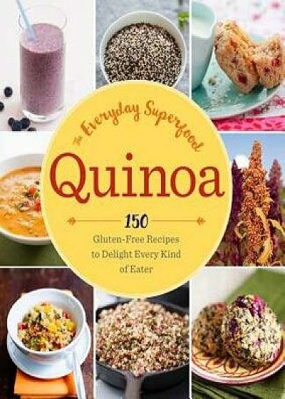 Quinoa: The Everyday Superfood: 150 Gluten-Free Recipes to Delight Every Kind of Eater, Paperback/Sonoma Press