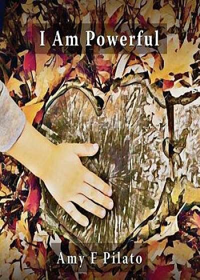 I Am Powerful, Paperback/Amy F. Pilato