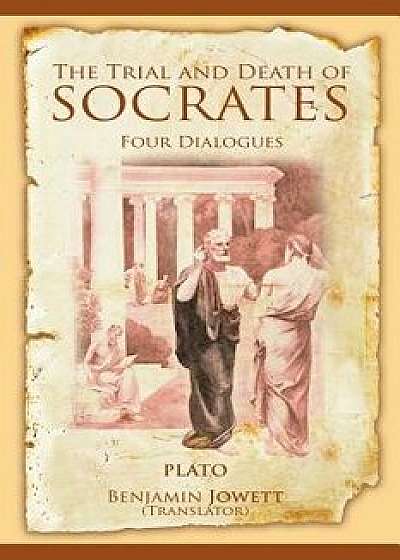 The Trial and Death of Socrates: Four Dialogues, Paperback/Plato