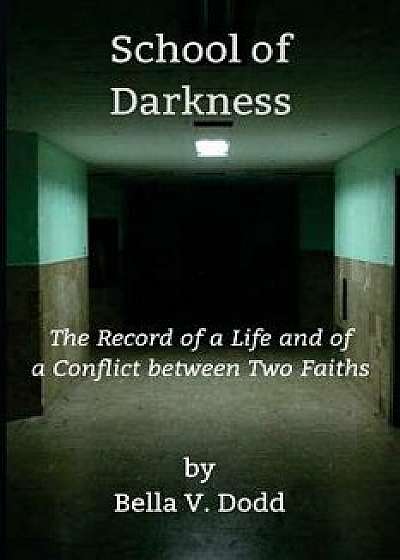 School of Darkness: The Record of a Life and of a Conflict Between Two Faiths, Paperback/Bella V. Dodd