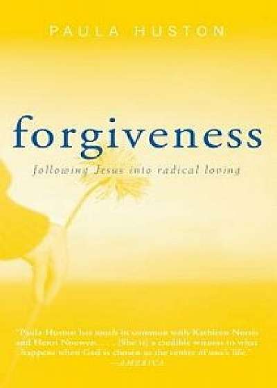 Forgiveness: Following Jesus Into Radical Loving, Paperback/Paula Huston