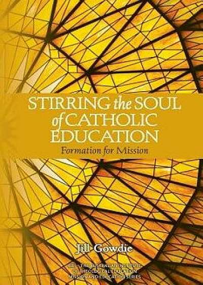 Stirring the Soul of Catholic Education: Formation for Mission, Paperback/Jill Gowdie