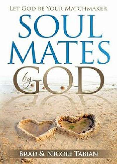 Soul Mates by God: Let God Be Your Matchmaker, Paperback/Nicole Tabian