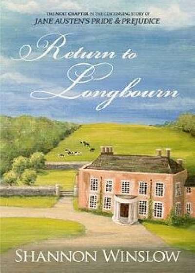 Return to Longbourn: The Next Chapter in the Continuing Story of Jane Austen's Pride and Prejudice, Paperback/Micah D. Hansen