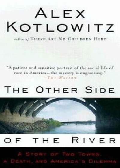 The Other Side of the River: A Story of Two Towns, a Death, and America's Dilemma, Paperback/Alex Kotlowitz
