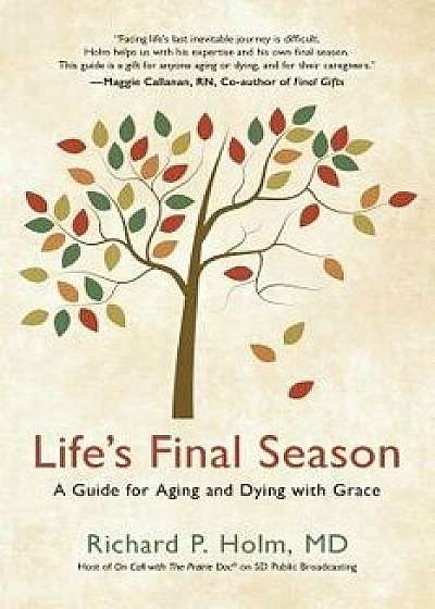 Life's Final Season: A Guide for Aging and Dying with Grace, Paperback/Richard Powell Holm