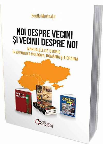 Noi despre vecini şi vecinii despre noi. Manualele de istorie în Republica Moldova, România şi Ucraina