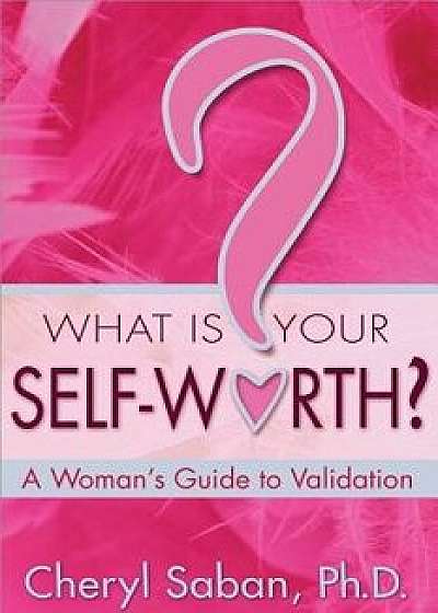What Is Your Self-Worth?: A Woman's Guide to Validation, Paperback/Cheryl Saban