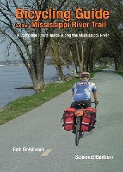 Bicycling Guide to the Mississippi River Trail: A Complete Route Guide Along the Mississippi River, Paperback/Bob Robinson