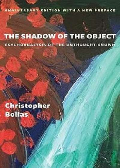 The Shadow of the Object: Psychoanalysis of the Unthought Known, Paperback/Christopher Bollas