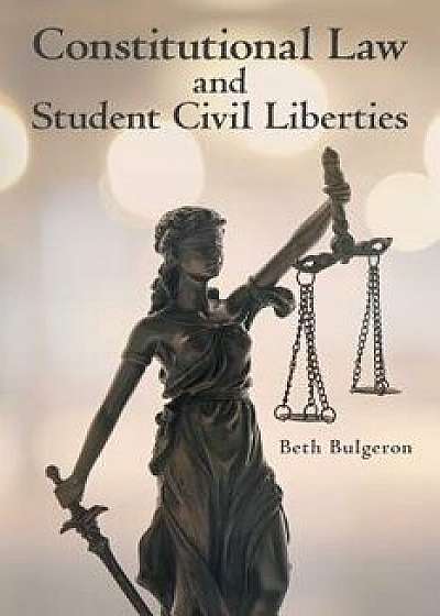 Constitutional Law and Student Civil Liberties, Paperback/Beth Bulgeron