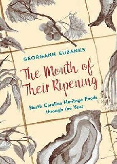 The Month of Their Ripening: North Carolina Heritage Foods Through the Year, Hardcover/Georgann Eubanks