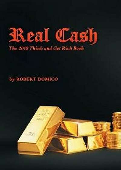 Real Cash: The 2018 Think and Get Rich Book, Paperback/Robert Domico
