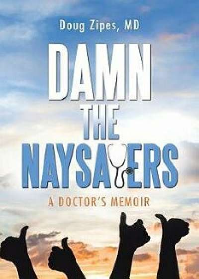 Damn the Naysayers: A Doctor'S Memoir, Paperback/Doug Zipes