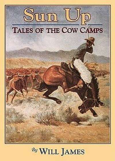 Sun Up: Tales of the Cow Camps, Paperback/Will James