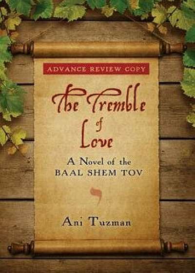 The Tremble of Love: A Novel of the Baal Shem Tov, Paperback/Ani Tuzman